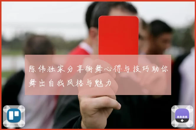 陈伟独家分享街舞心得与技巧助你舞出自我风格与魅力