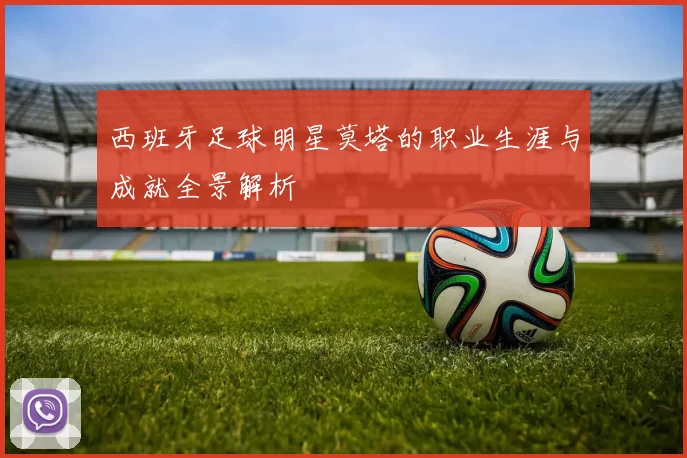 西班牙足球明星莫塔的职业生涯与成就全景解析