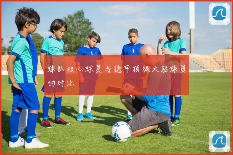 球队核心球员与德甲顶级大脑球员的对比