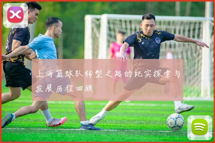 上海篮球队转型之路的纪实探索与发展历程回顾