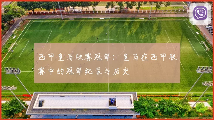 西甲皇马联赛冠军：皇马在西甲联赛中的冠军纪录与历史