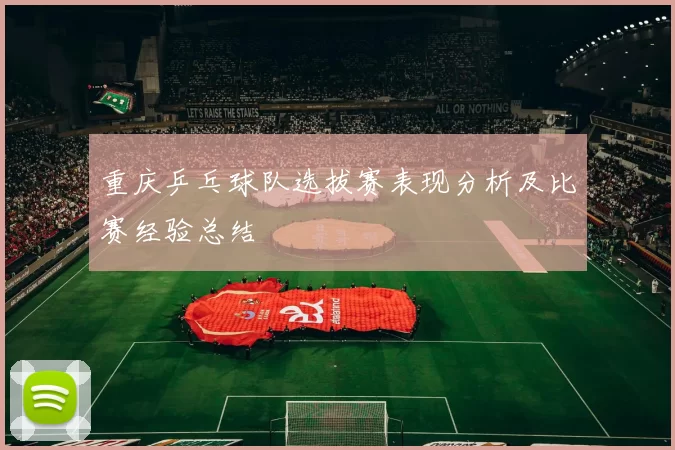 重庆乒乓球队选拔赛表现分析及比赛经验总结