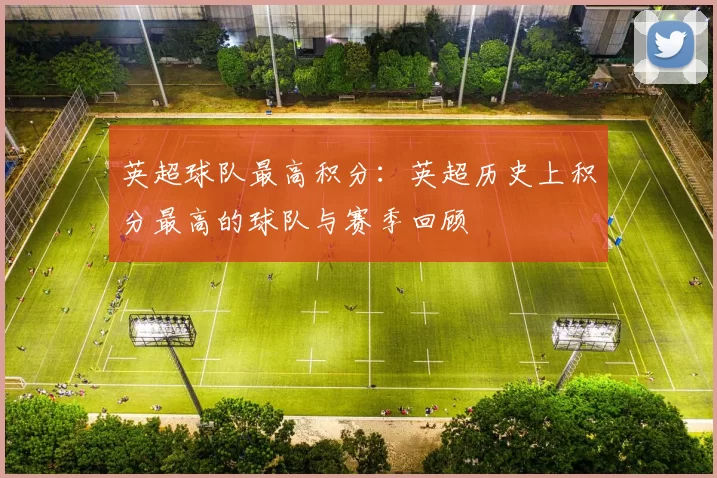英超球队最高积分：英超历史上积分最高的球队与赛季回顾